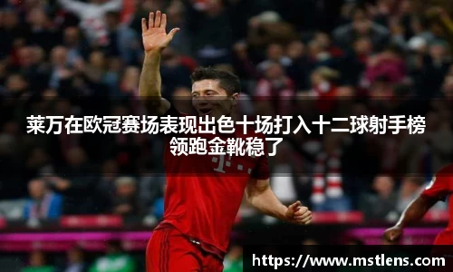 莱万在欧冠赛场表现出色十场打入十二球射手榜领跑金靴稳了